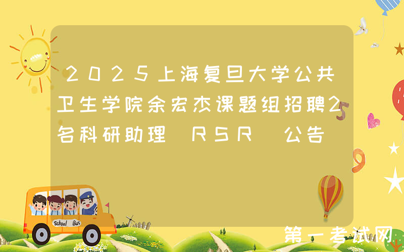 2025上海复旦大学公共卫生学院余宏杰课题组招聘2名科研助理（RSR）公告
