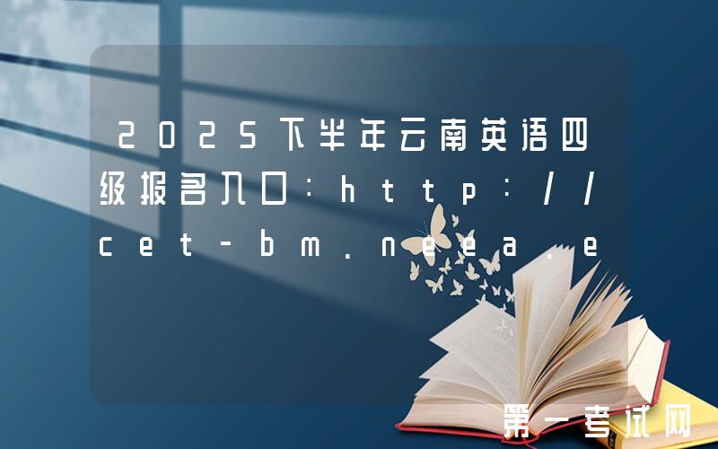 2025下半年云南英语四级报名入口：http://cet-bm.neea.edu.cn