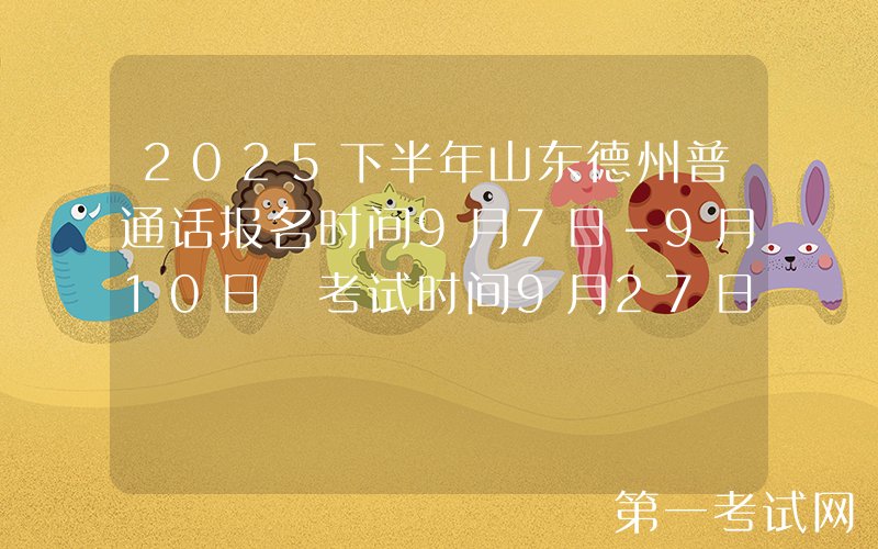 2025下半年山东德州普通话报名时间9月7日-9月10日 考试时间9月27日-28日
