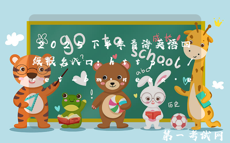 2025下半年青海英语四级报名入口：http://cet-bm.neea.edu.cn（已开通）
