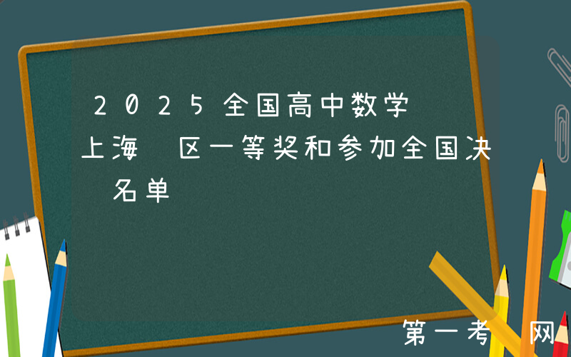 2025全国高中数学联赛上海赛区一等奖和参加全国决赛名单