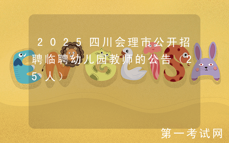 2025四川会理市公开招聘临聘幼儿园教师的公告（25人）