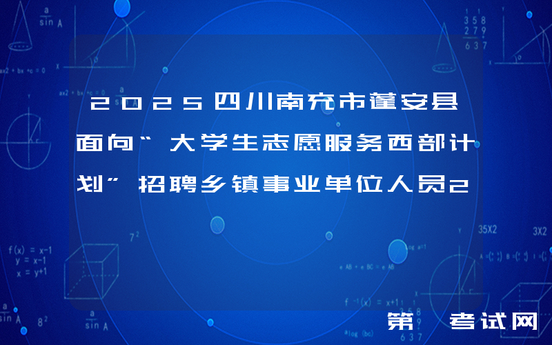 2025四川南充市蓬安县面向“大学生志愿服务西部计划”招聘乡镇事业单位人员2人公告