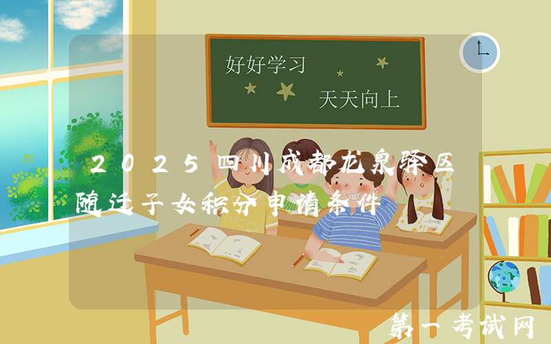 2025四川成都龙泉驿区随迁子女积分申请条件