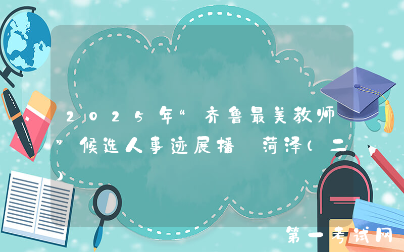 2025年“齐鲁最美教师”候选人事迹展播丨菏泽（二）