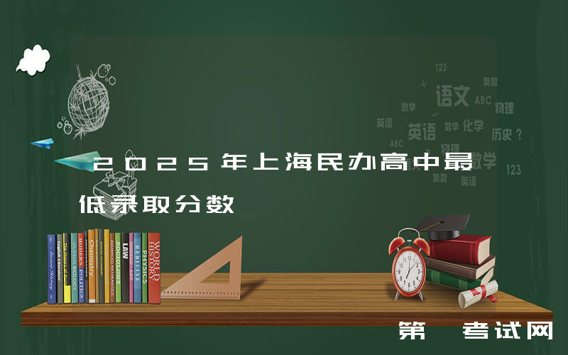 2025年上海民办高中最低录取分数&学费汇总！