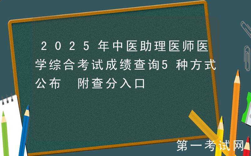 2025年中医助理医师医学综合考试成绩查询5种方式公布 附查分入口