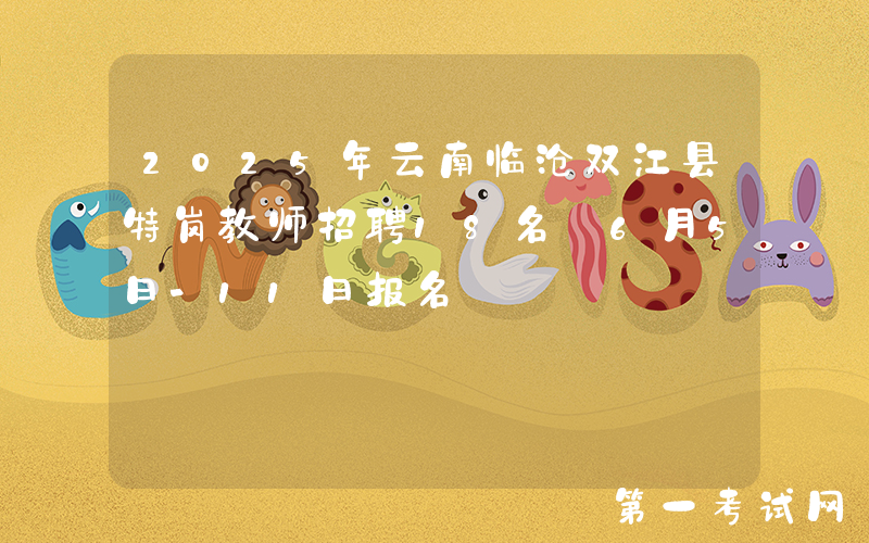 2025年云南临沧双江县特岗教师招聘18名 6月5日-11日报名