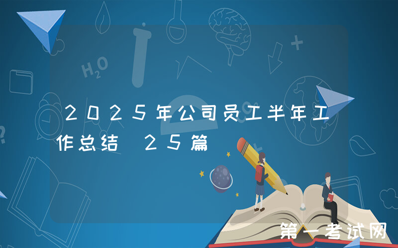 2025年公司员工半年工作总结（25篇）