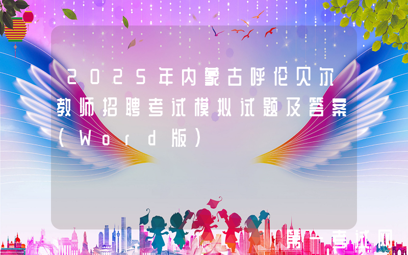 2025年内蒙古呼伦贝尔教师招聘考试模拟试题及答案(Word版)