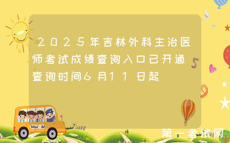 2025年吉林外科主治医师考试成绩查询入口已开通（查询时间6月11日起）