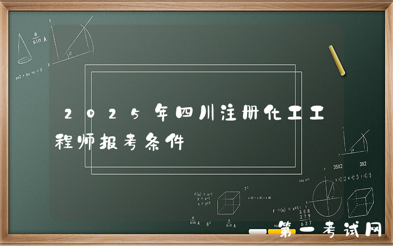 2025年四川注册化工工程师报考条件