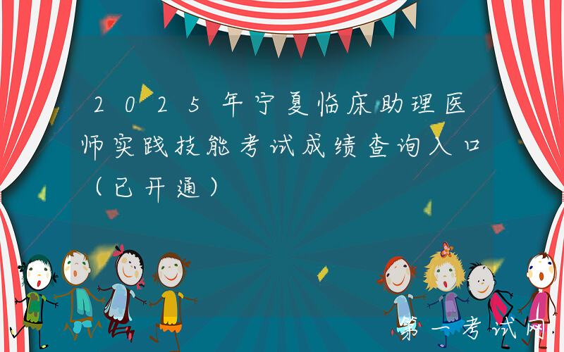 2025年宁夏临床助理医师实践技能考试成绩查询入口（已开通）