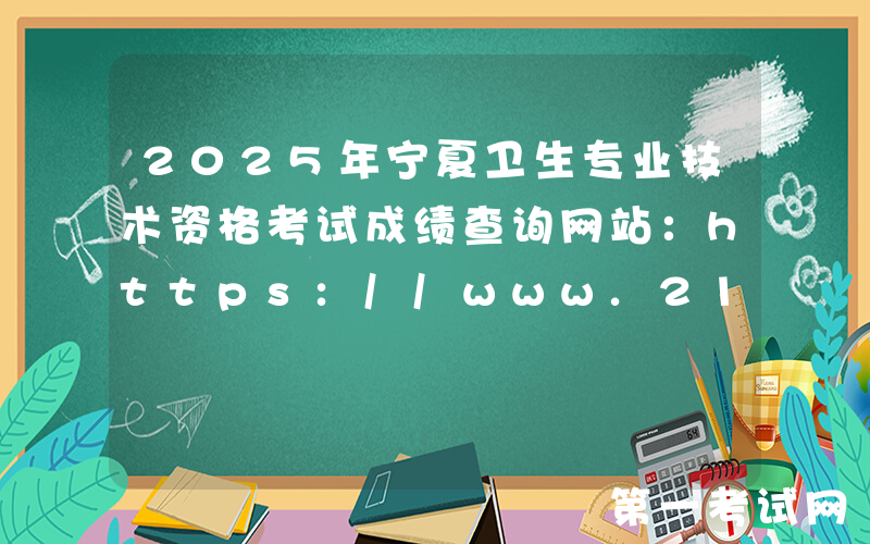 2025年宁夏卫生专业技术资格考试成绩查询网站：https://www.21wecan.com