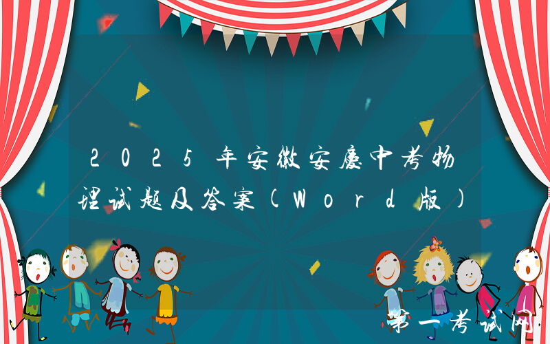 2025年安徽安庆中考物理试题及答案(Word版)