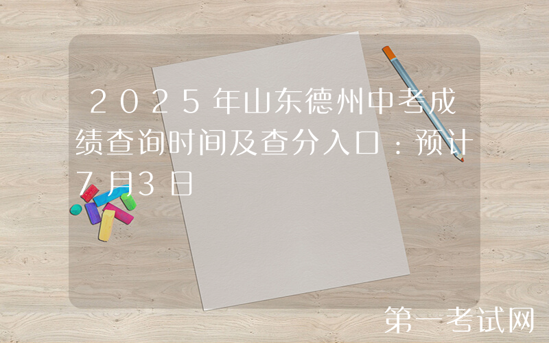 2025年山东德州中考成绩查询时间及查分入口：预计7月3日