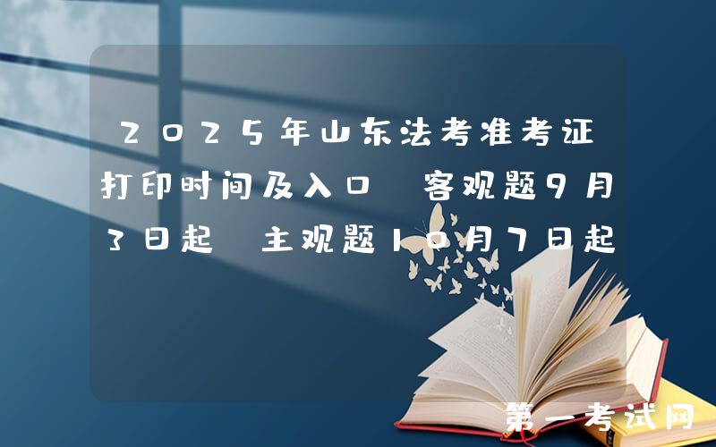 2025年山东法考准考证打印时间及入口（客观题9月3日起 主观题10月7日起）