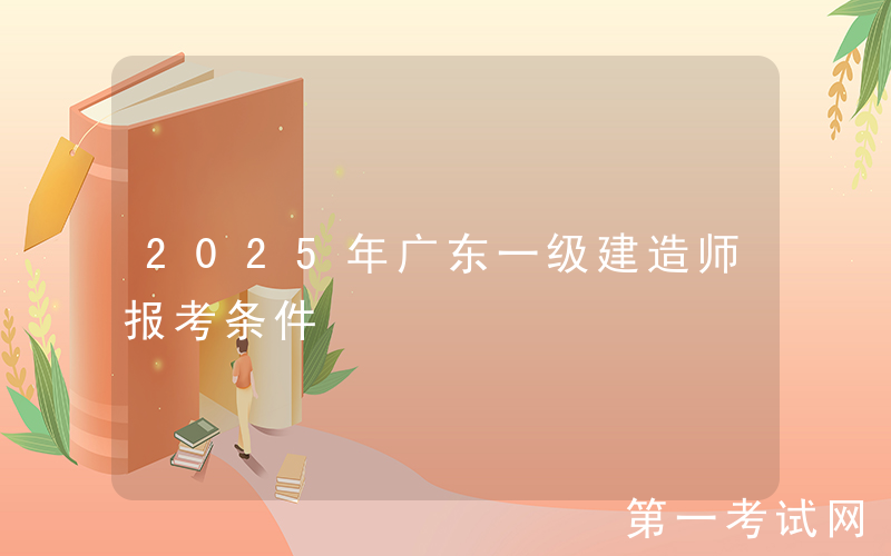 2025年广东一级建造师报考条件