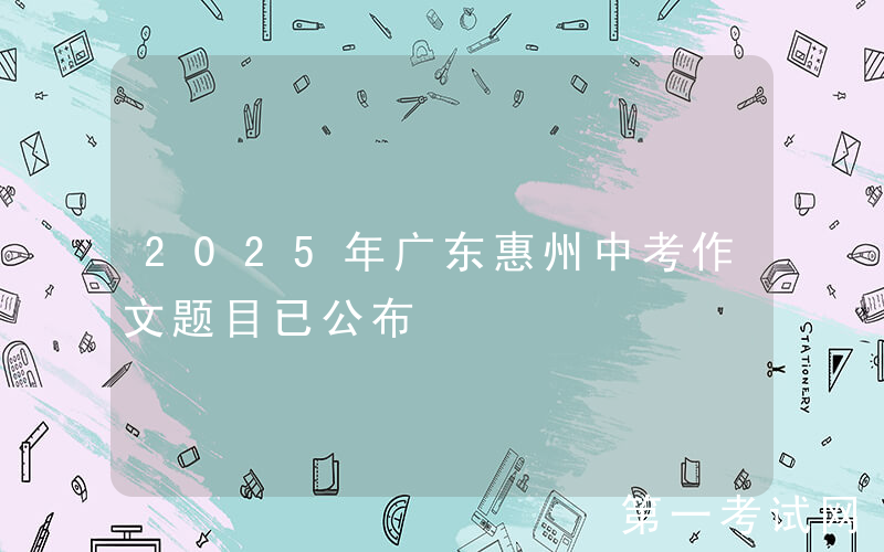 2025年广东惠州中考作文题目已公布