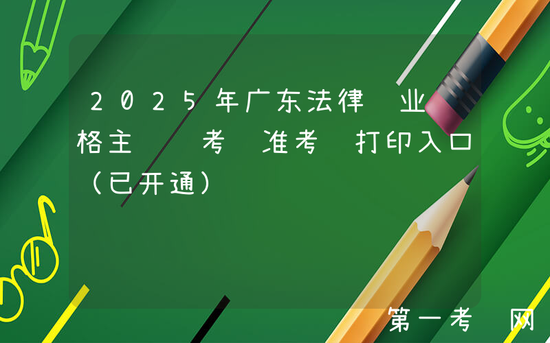 2025年广东法律职业资格主观题考试准考证打印入口（已开通）
