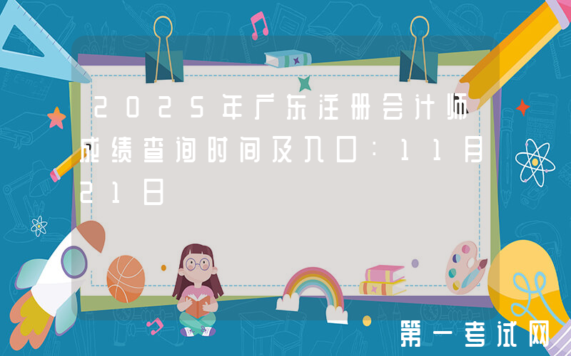 2025年广东注册会计师成绩查询时间及入口：11月21日