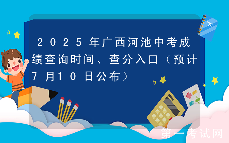 2025年广西河池中考成绩查询时间、查分入口（预计7月10日公布）