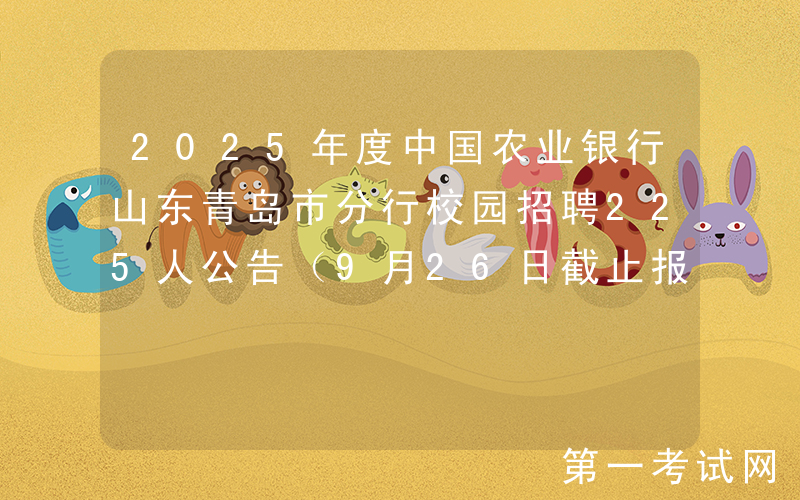 2025年度中国农业银行山东青岛市分行校园招聘225人公告（9月26日截止报名）