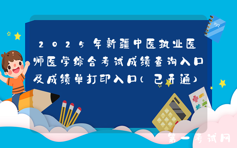 2025年新疆中医执业医师医学综合考试成绩查询入口及成绩单打印入口（已开通）