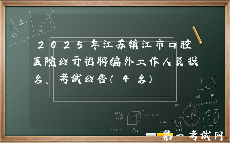 2025年江苏镇江市口腔医院公开招聘编外工作人员报名、考试公告（4名）