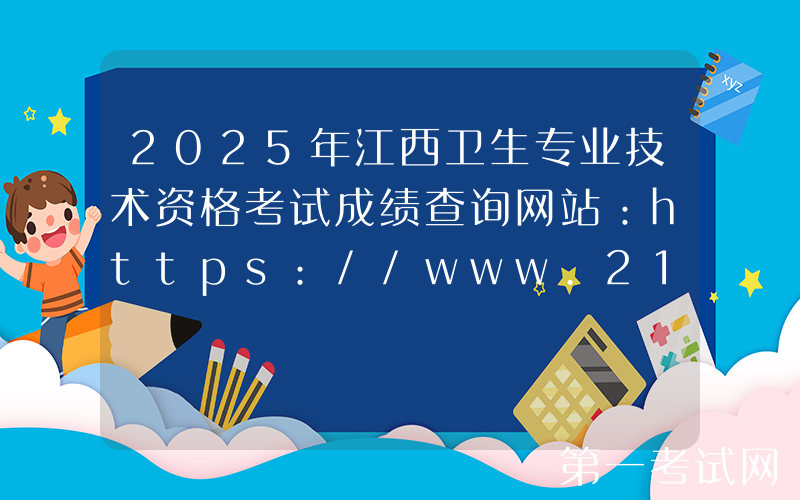 2025年江西卫生专业技术资格考试成绩查询网站：https://www.21wecan.com