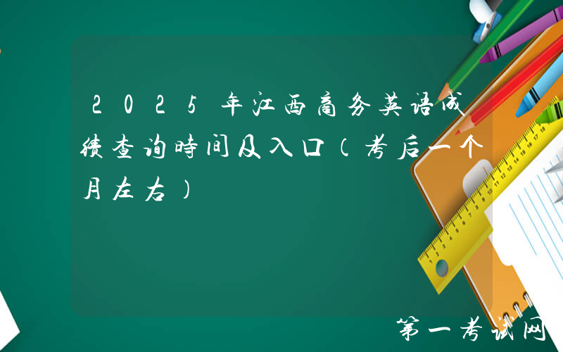 2025年江西商务英语成绩查询时间及入口（考后一个月左右）