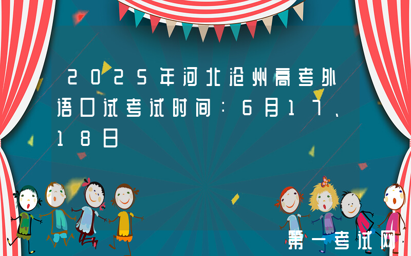 2025年河北沧州高考外语口试考试时间：6月17、18日