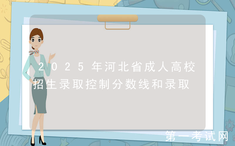 2025年河北省成人高校招生录取控制分数线和录取