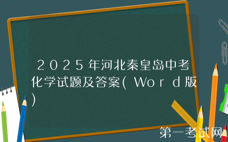 2025年河北秦皇岛中考化学试题及答案(Word版)