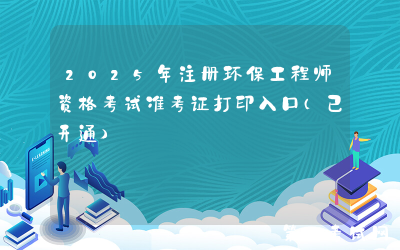 2025年注册环保工程师资格考试准考证打印入口（已开通）