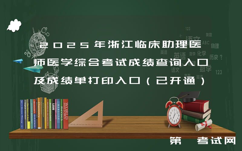 2025年浙江临床助理医师医学综合考试成绩查询入口及成绩单打印入口（已开通）