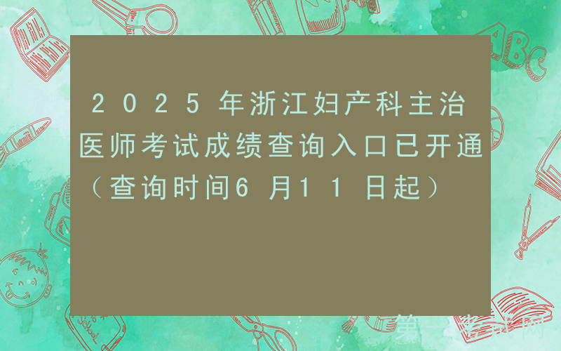 2025年浙江妇产科主治医师考试成绩查询入口已开通（查询时间6月11日起）