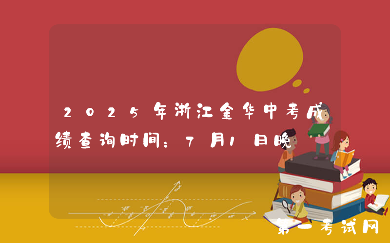 2025年浙江金华中考成绩查询时间：7月1日晚