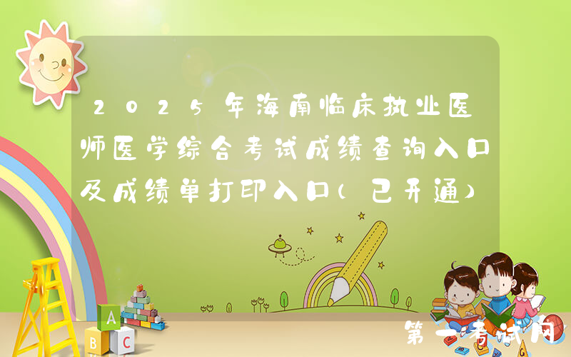 2025年海南临床执业医师医学综合考试成绩查询入口及成绩单打印入口（已开通）