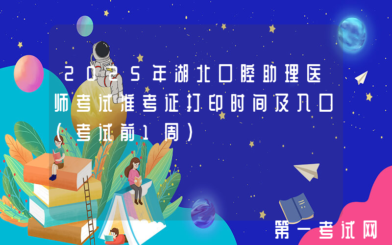2025年湖北口腔助理医师考试准考证打印时间及入口（考试前1周）