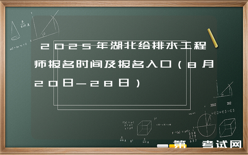 2025年湖北给排水工程师报名时间及报名入口（8月20日-28日）