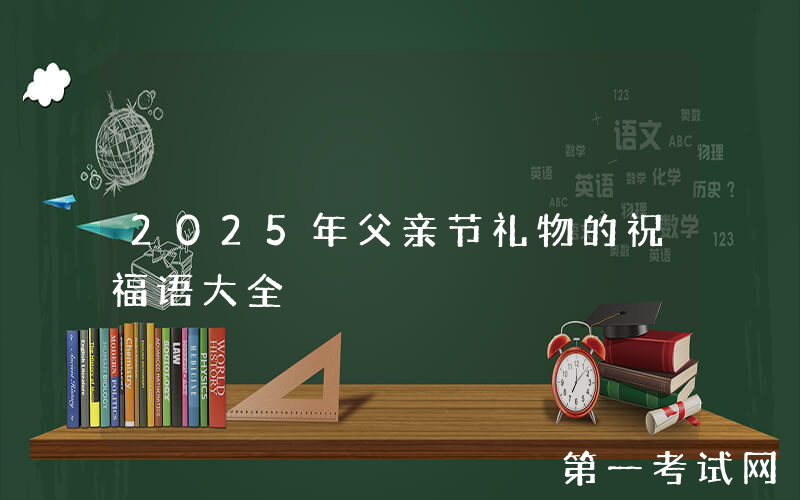 2025年父亲节礼物的祝福语大全
