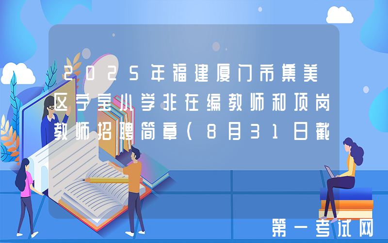 2025年福建厦门市集美区宁宝小学非在编教师和顶岗教师招聘简章（8月31日截止报名）