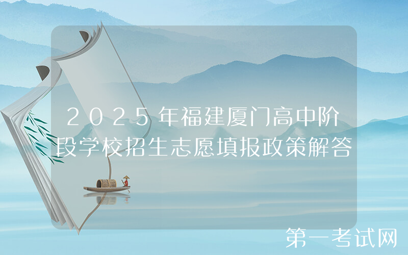 2025年福建厦门高中阶段学校招生志愿填报政策解答
