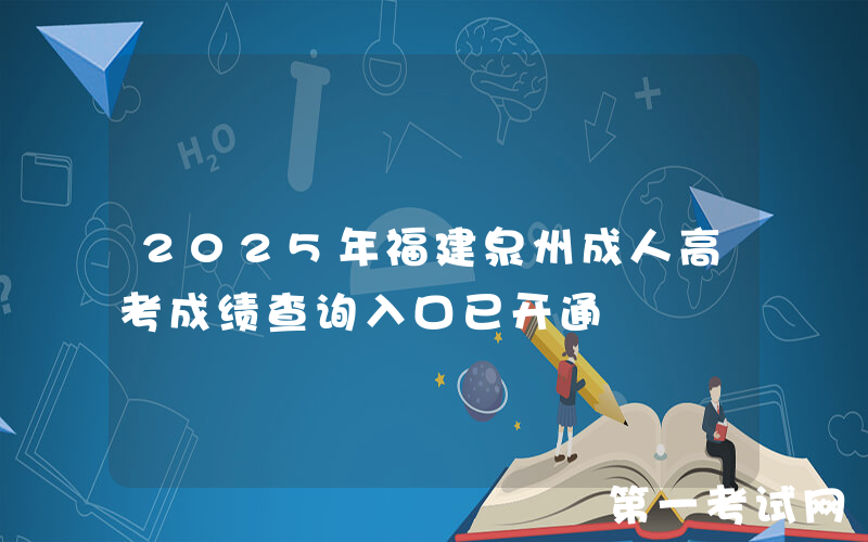 2025年福建泉州成人高考成绩查询入口已开通
