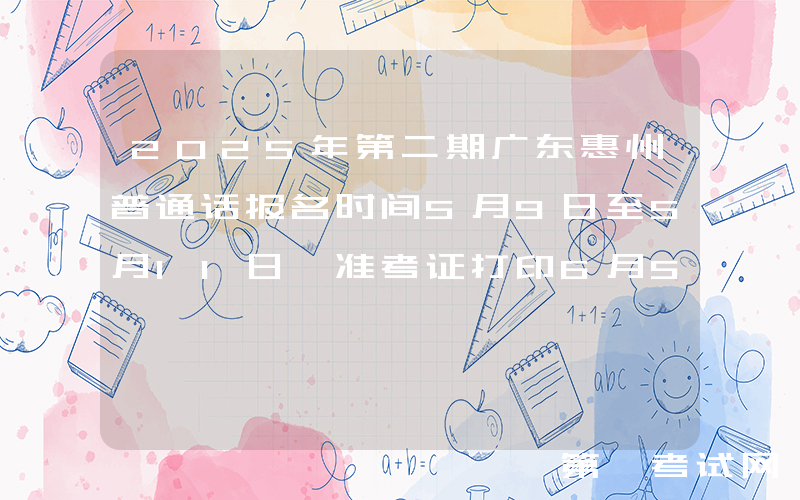 2025年第二期广东惠州普通话报名时间5月9日至5月11日 准考证打印6月5日