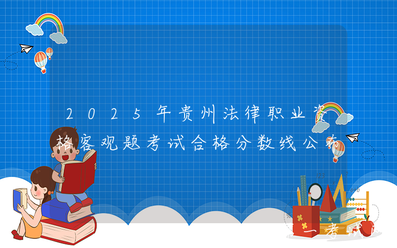 2025年贵州法律职业资格客观题考试合格分数线公布
