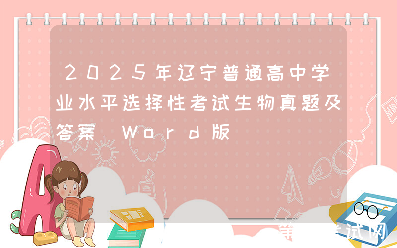 2025年辽宁普通高中学业水平选择性考试生物真题及答案(Word版)