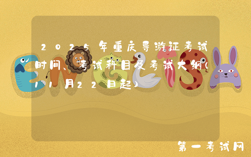 2025年重庆导游证考试时间、考试科目及考试大纲（11月22日起）