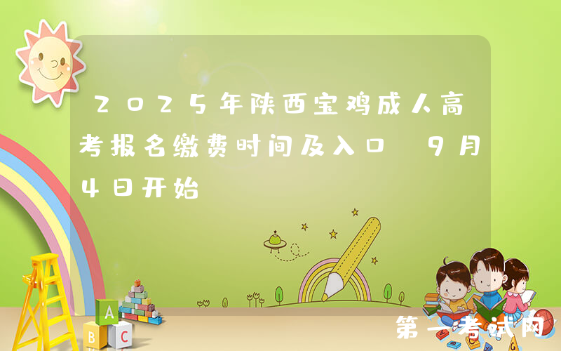 2025年陕西宝鸡成人高考报名缴费时间及入口（9月4日开始）